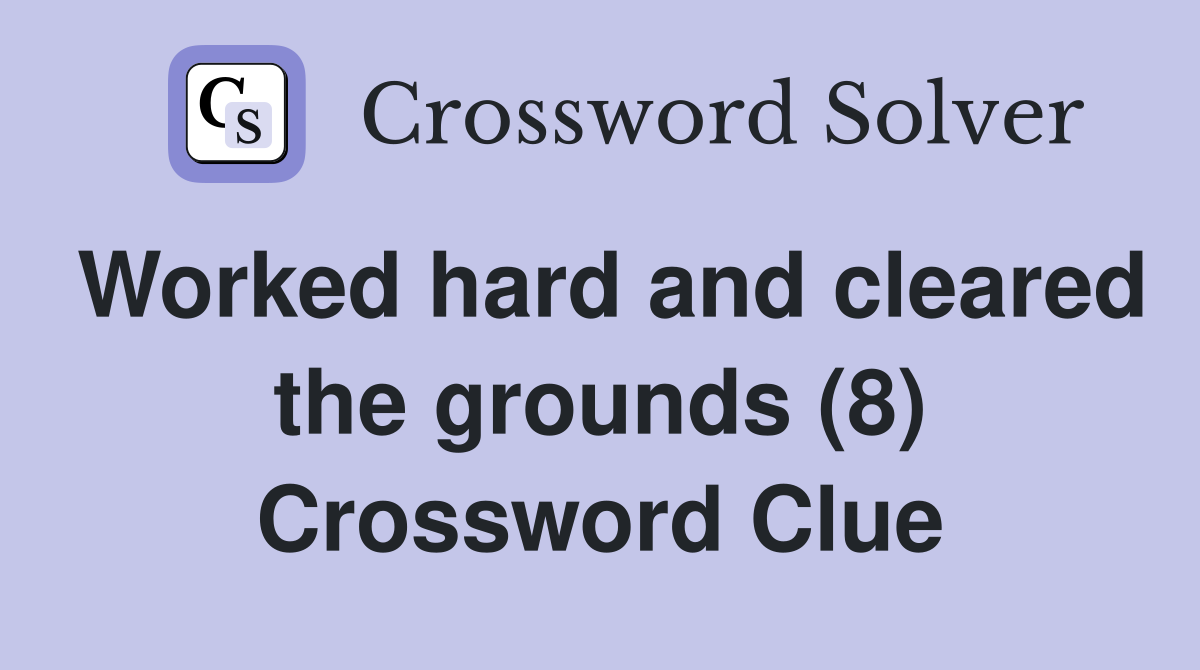 Worked hard and cleared the grounds (8) Crossword Clue