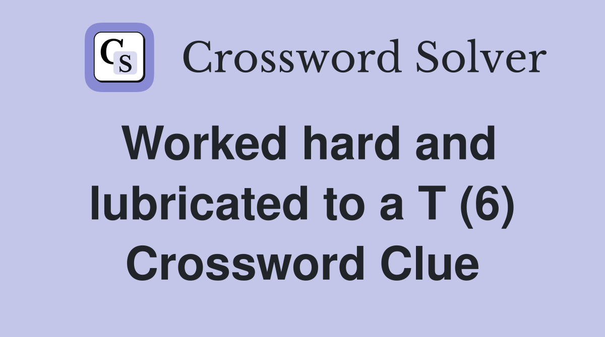Worked hard and lubricated to a T (6) Crossword Clue