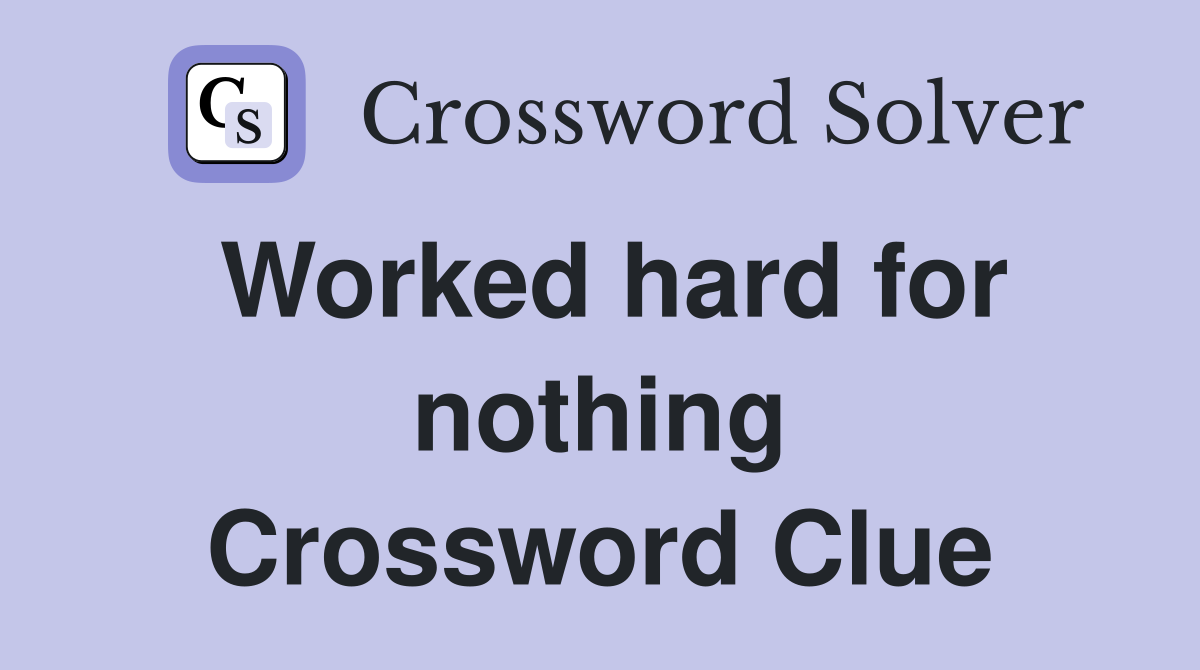 Worked hard for nothing Crossword Clue