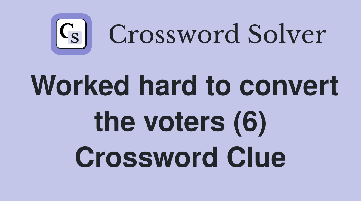 Worked hard to convert the voters (6) Crossword Clue