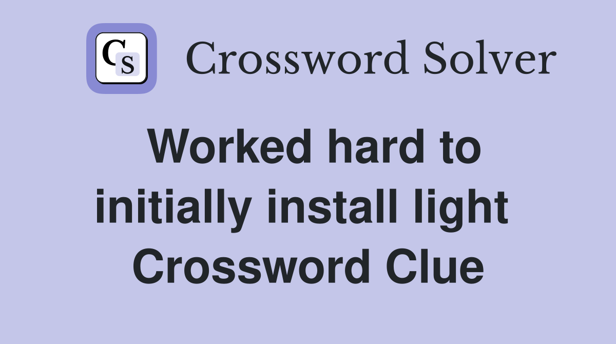 Worked hard to initially install light  Crossword Clue