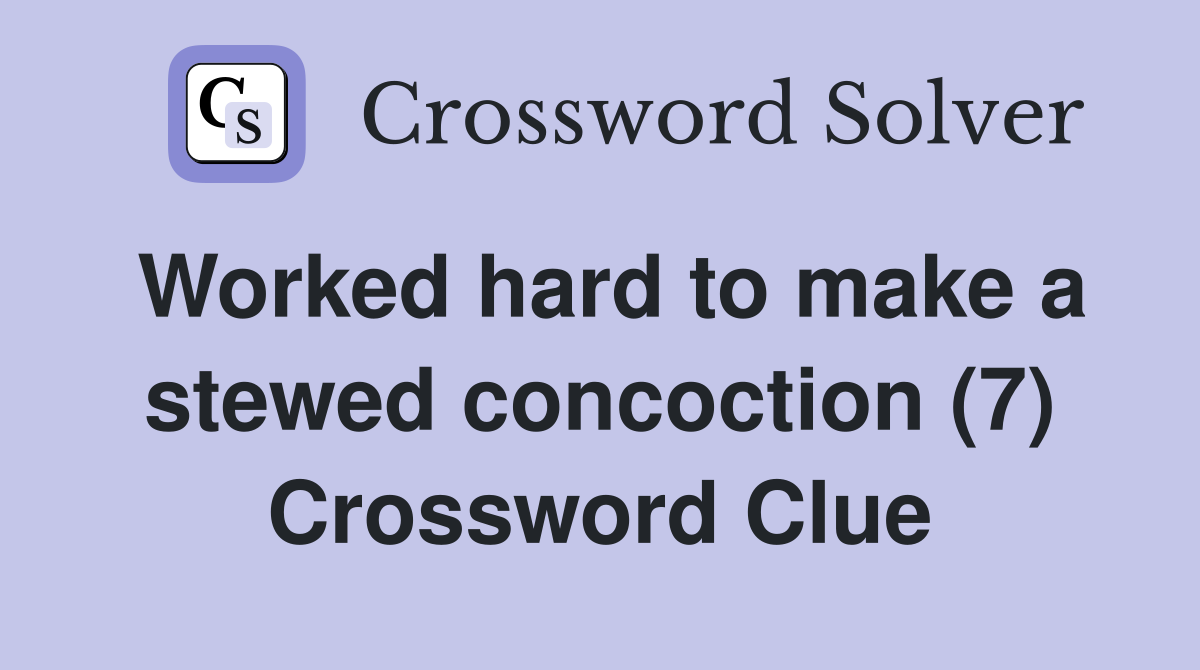 Worked hard to make a stewed concoction (7) Crossword Clue