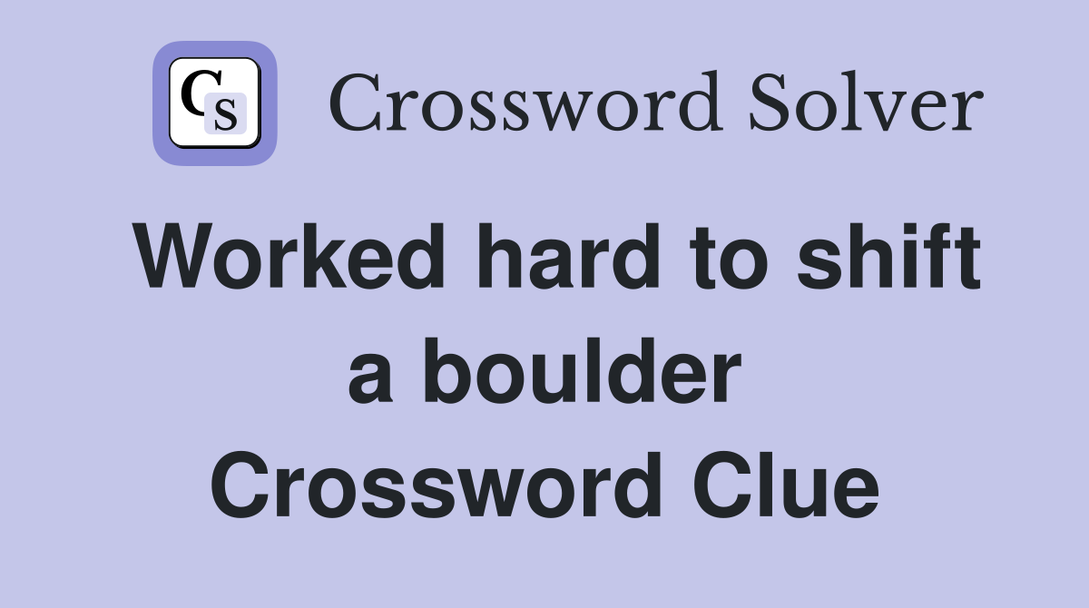 Worked hard to shift a boulder Crossword Clue