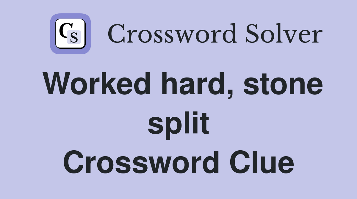 Worked hard, stone split Crossword Clue