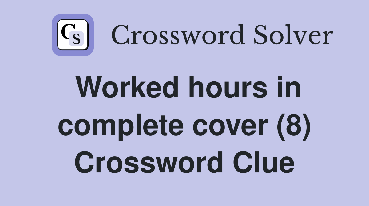 Worked hours in complete cover (8) Crossword Clue