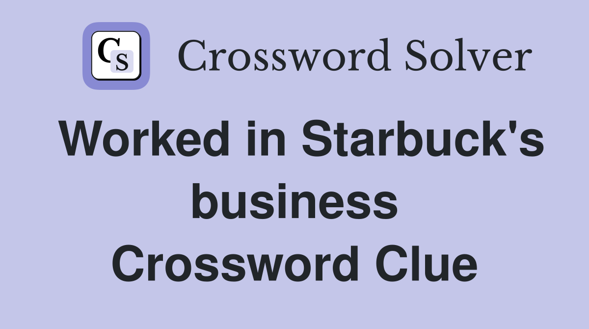 Worked in Starbuck's business Crossword Clue