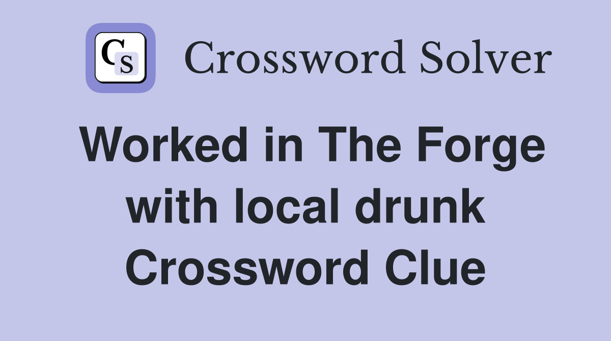 Worked in The Forge with local drunk Crossword Clue