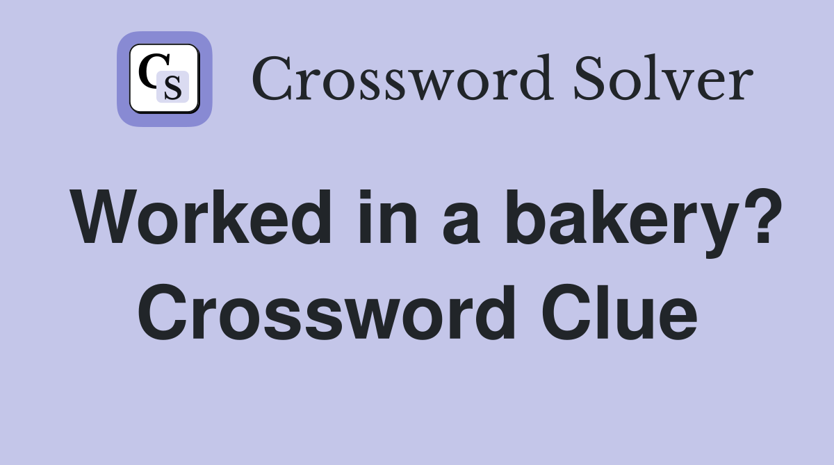 Worked in a bakery? Crossword Clue