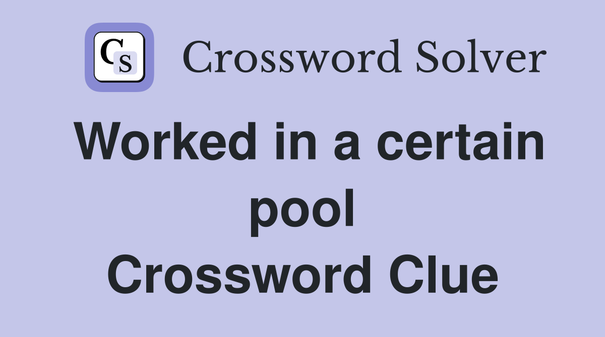 Worked in a certain pool Crossword Clue