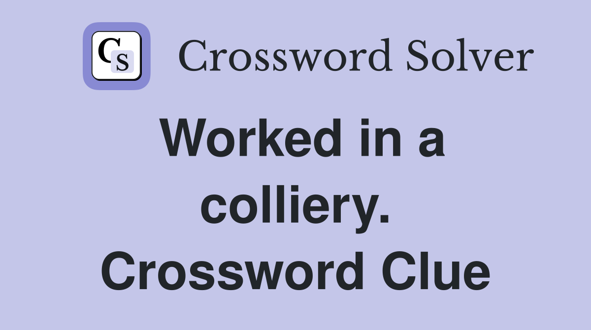Worked in a colliery. Crossword Clue