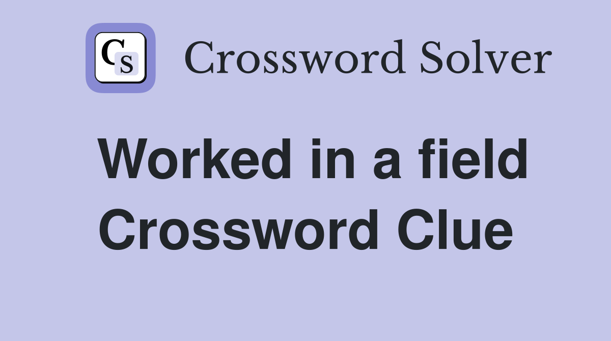 Worked in a field Crossword Clue