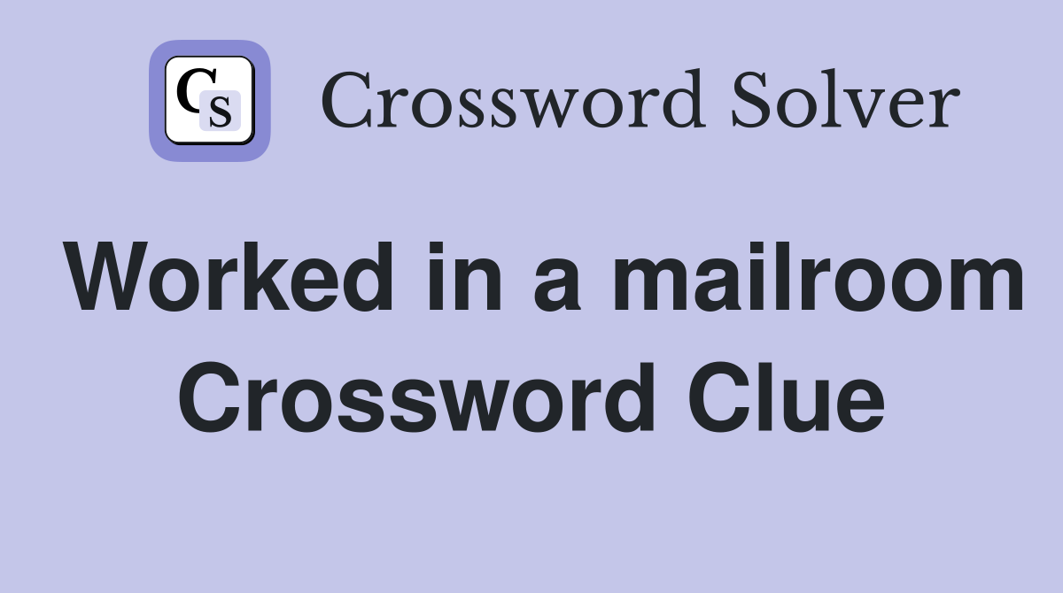 Worked in a mailroom Crossword Clue