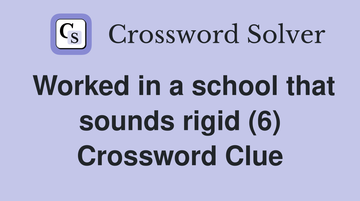 Worked in a school that sounds rigid (6) Crossword Clue