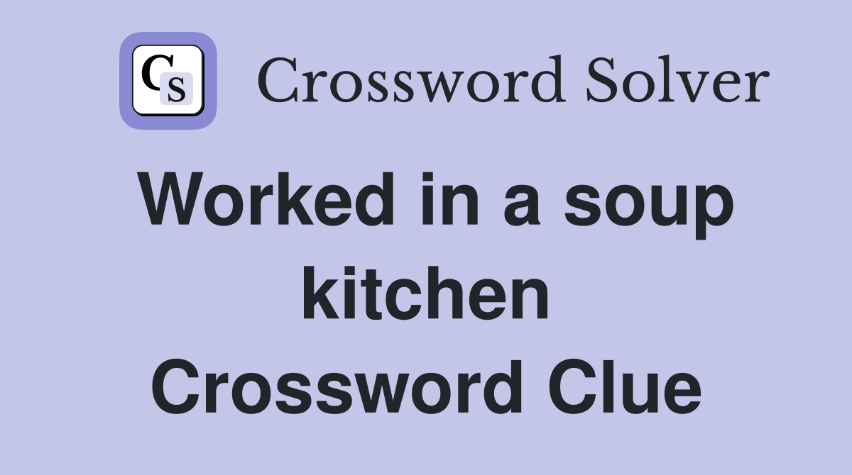 Worked in a soup kitchen Crossword Clue