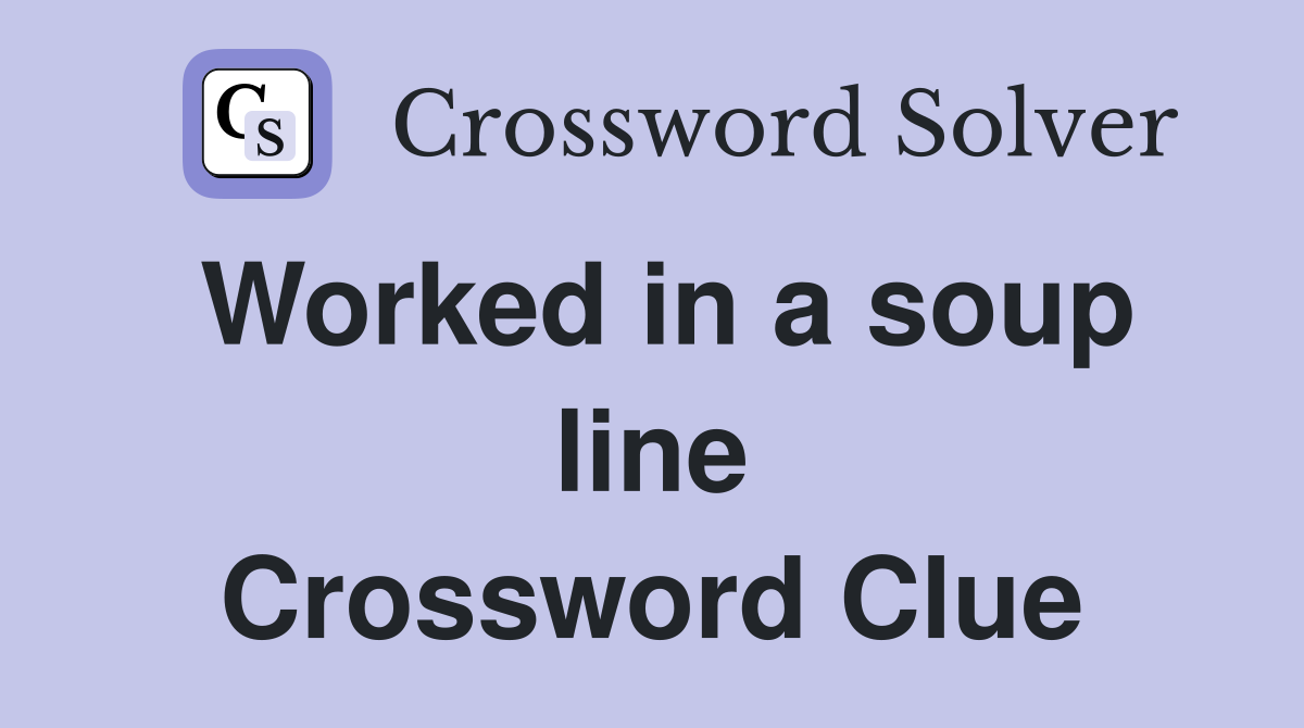 Worked in a soup line Crossword Clue