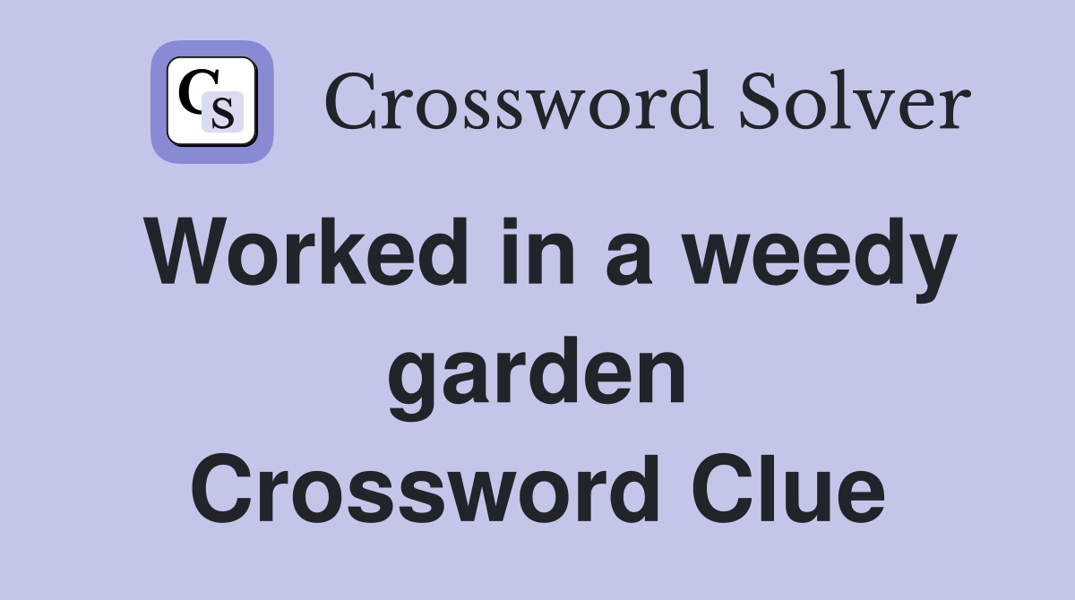 Worked in a weedy garden Crossword Clue
