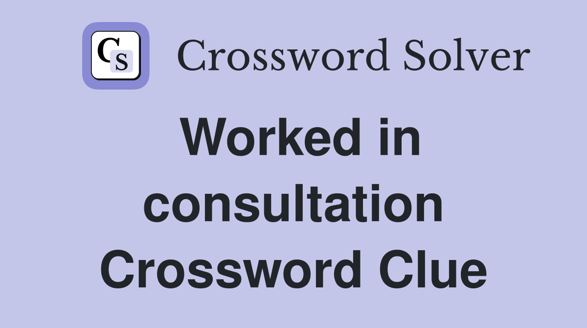Worked in consultation Crossword Clue