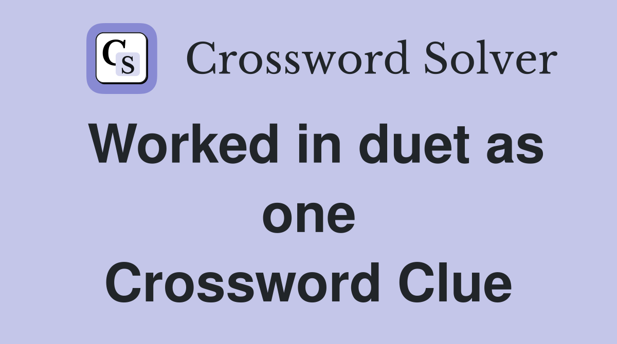 Worked in duet as one Crossword Clue