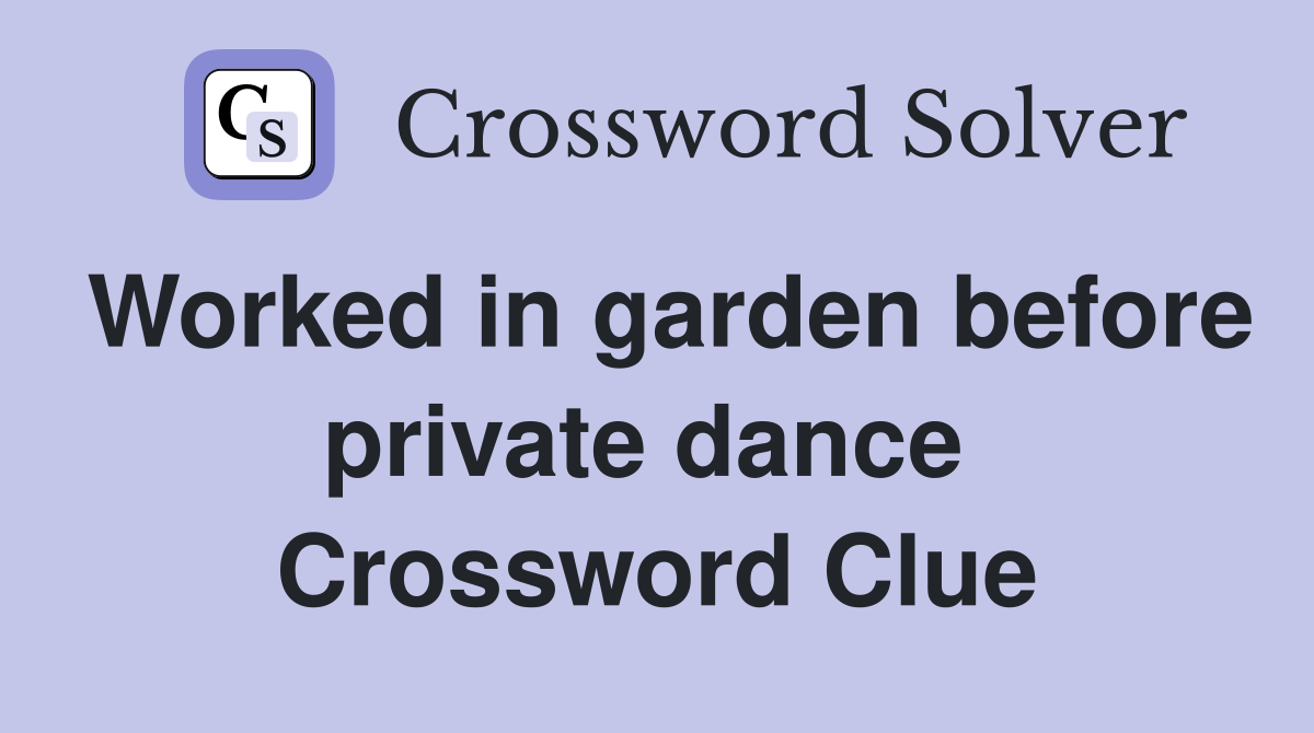 Worked in garden before private dance  Crossword Clue