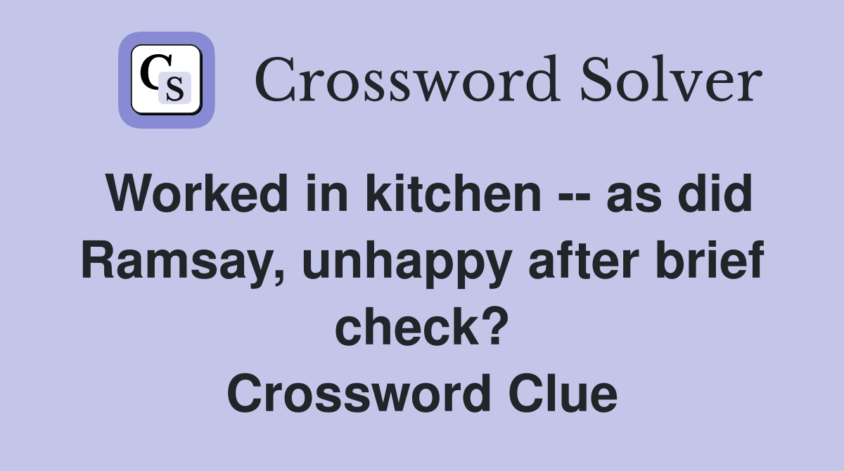Worked in kitchen -- as did Ramsay, unhappy after brief check? Crossword Clue