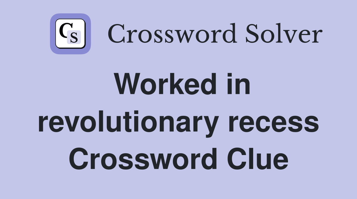 Worked in revolutionary recess Crossword Clue