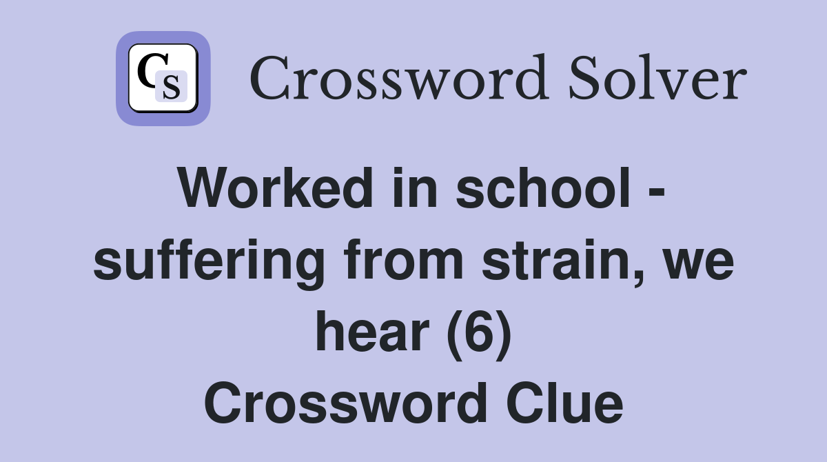 Worked in school - suffering from strain, we hear (6) Crossword Clue