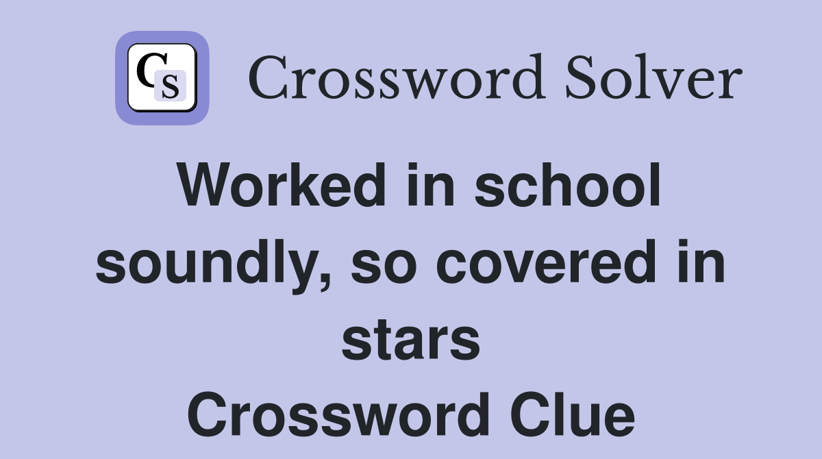 Worked in school soundly, so covered in stars Crossword Clue