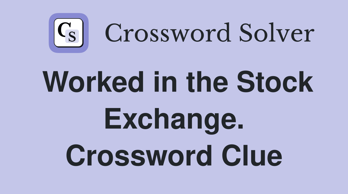 Worked in the Stock Exchange. Crossword Clue
