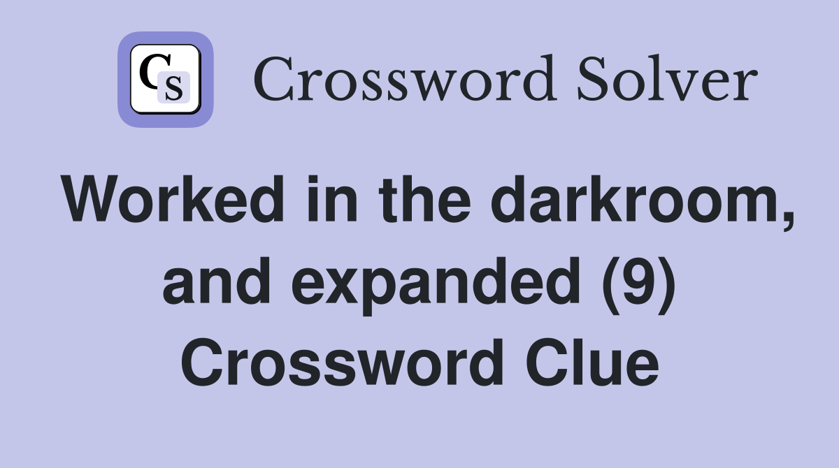 Worked in the darkroom, and expanded (9) Crossword Clue
