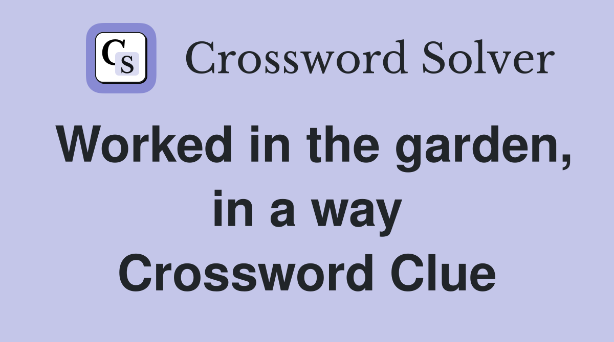 Worked in the garden, in a way Crossword Clue