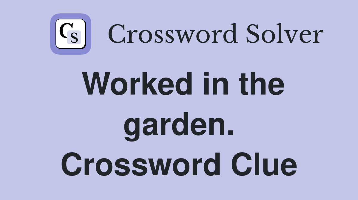 Worked in the garden. Crossword Clue