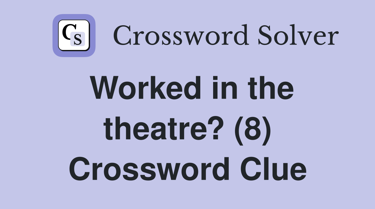 Worked in the theatre? (8) Crossword Clue