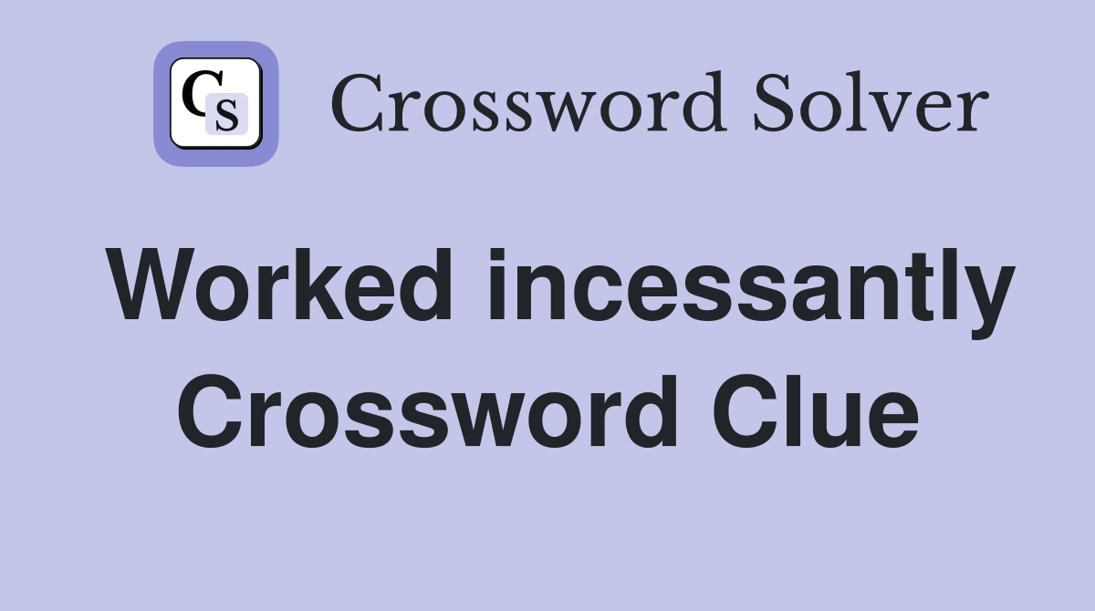 Worked incessantly Crossword Clue