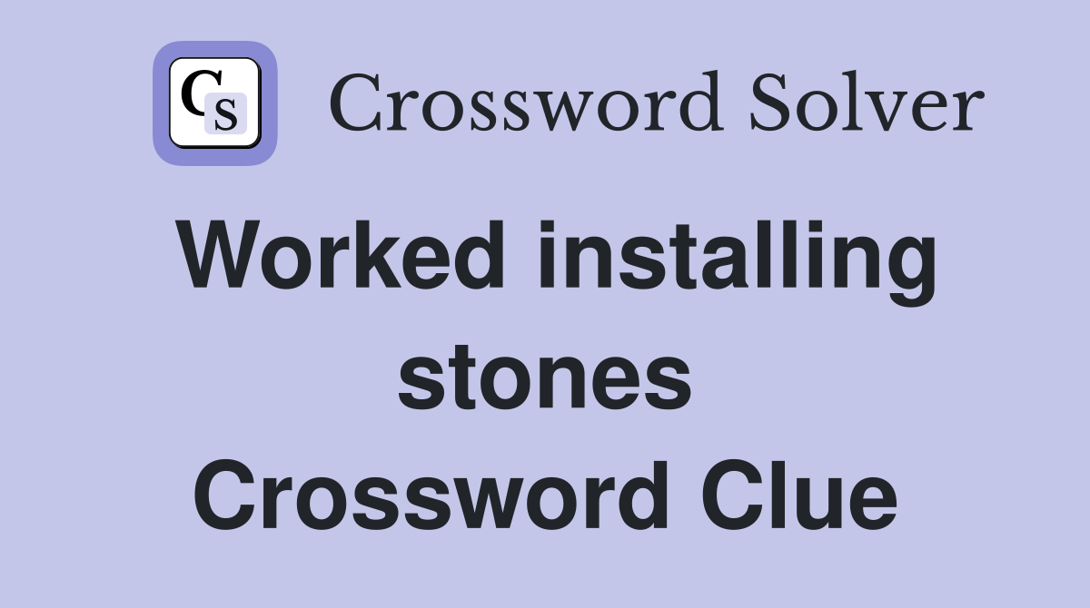 Worked installing stones Crossword Clue