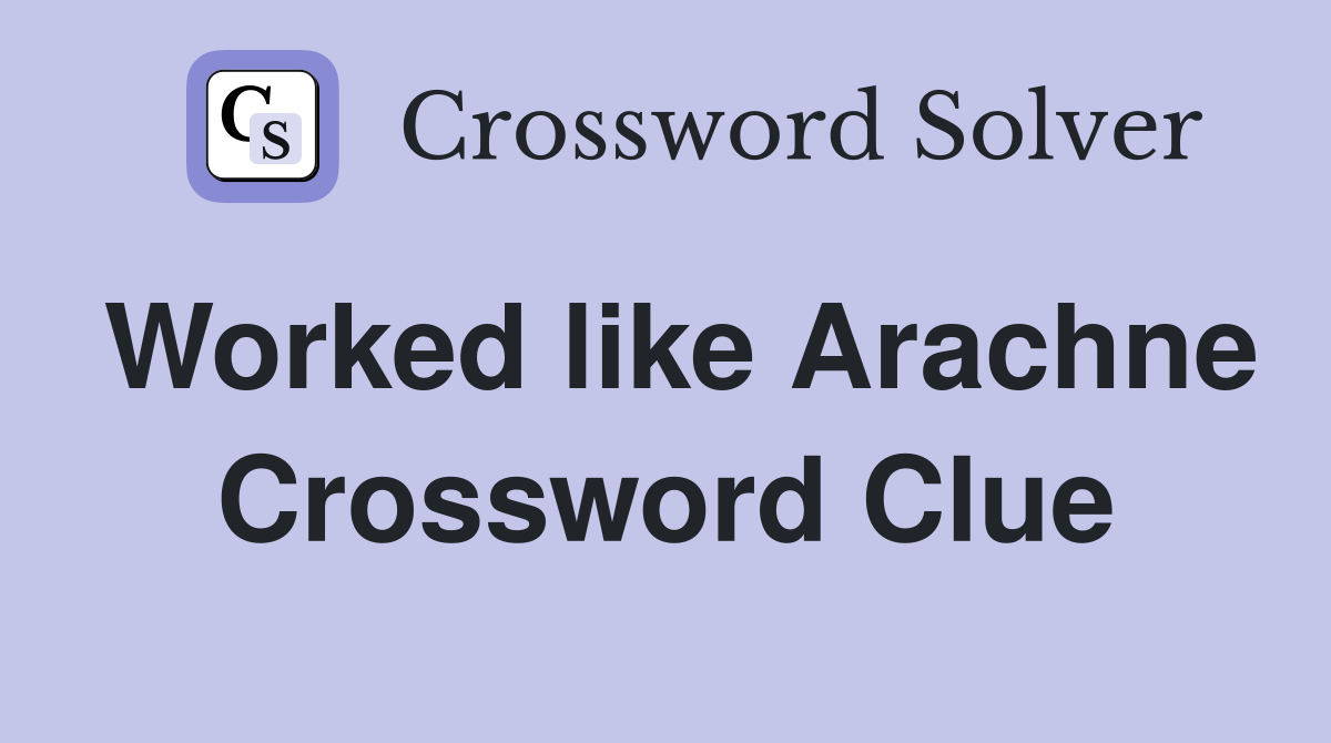Worked like Arachne Crossword Clue