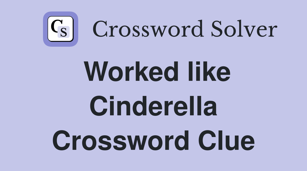Worked like Cinderella Crossword Clue