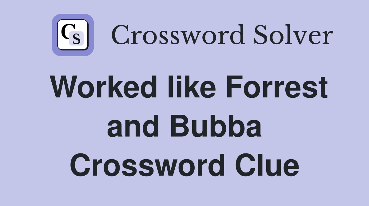 Worked like Forrest and Bubba Crossword Clue