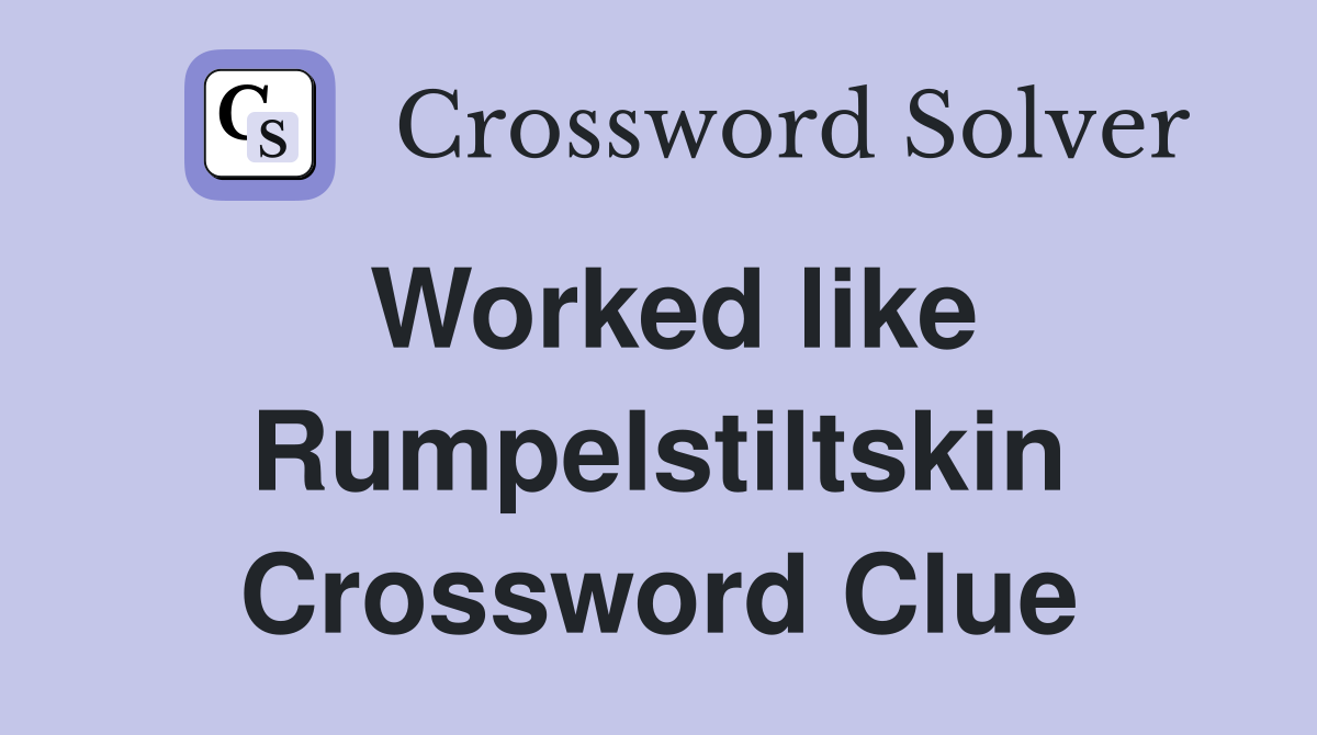 Worked like Rumpelstiltskin Crossword Clue