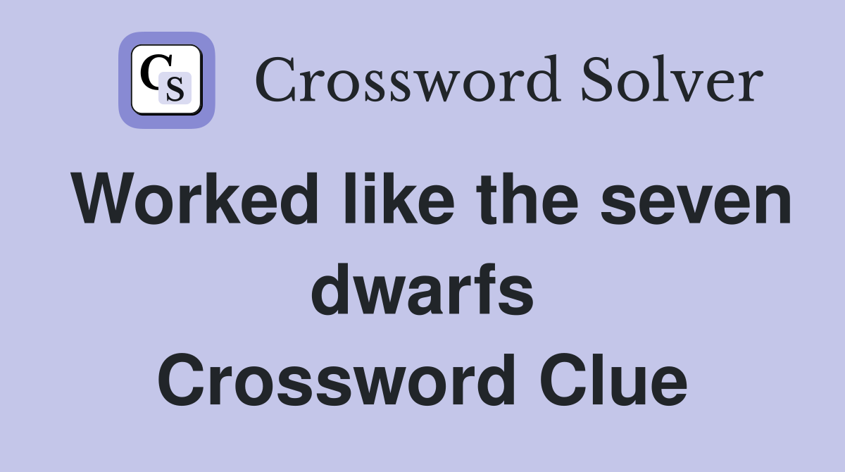 Worked like the seven dwarfs Crossword Clue