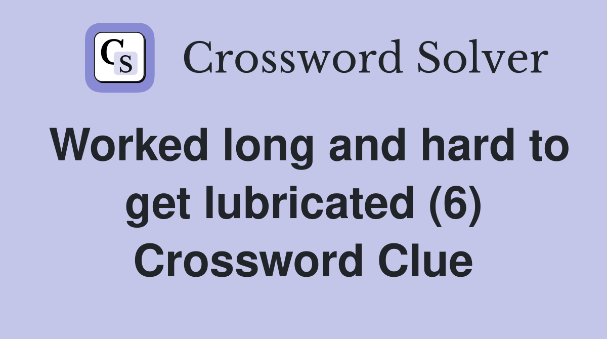 Worked long and hard to get lubricated (6) Crossword Clue