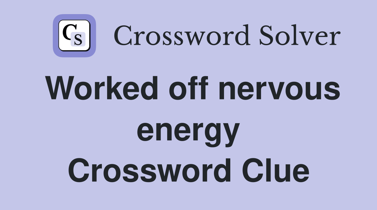 Worked off nervous energy Crossword Clue