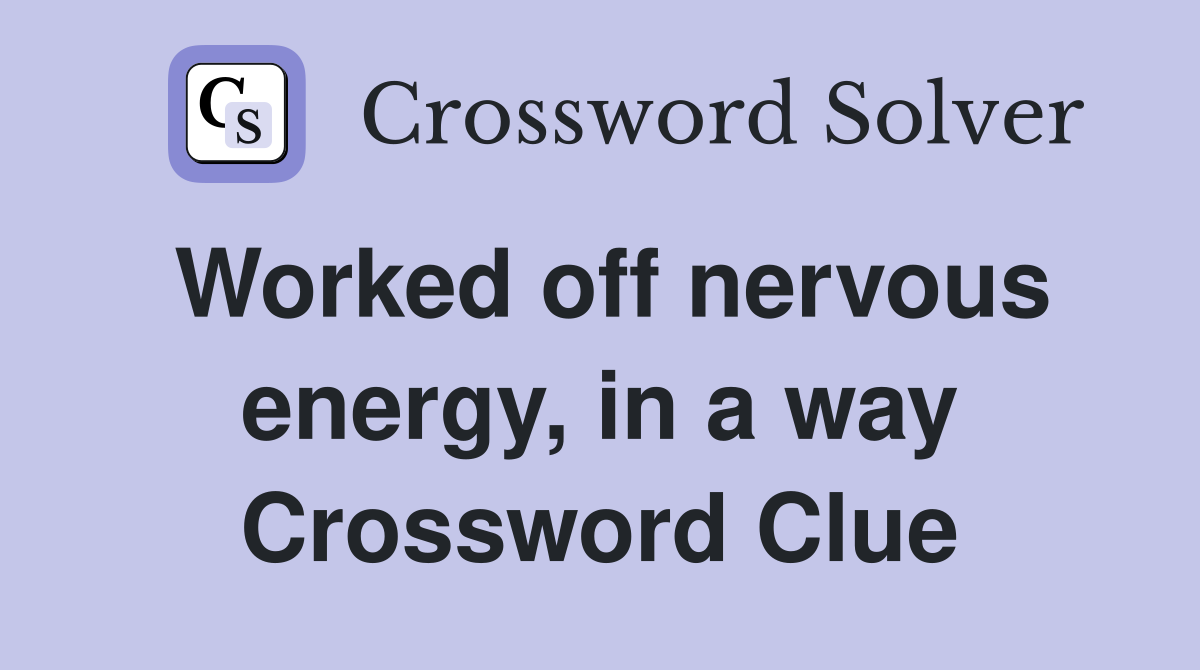 Worked off nervous energy, in a way Crossword Clue