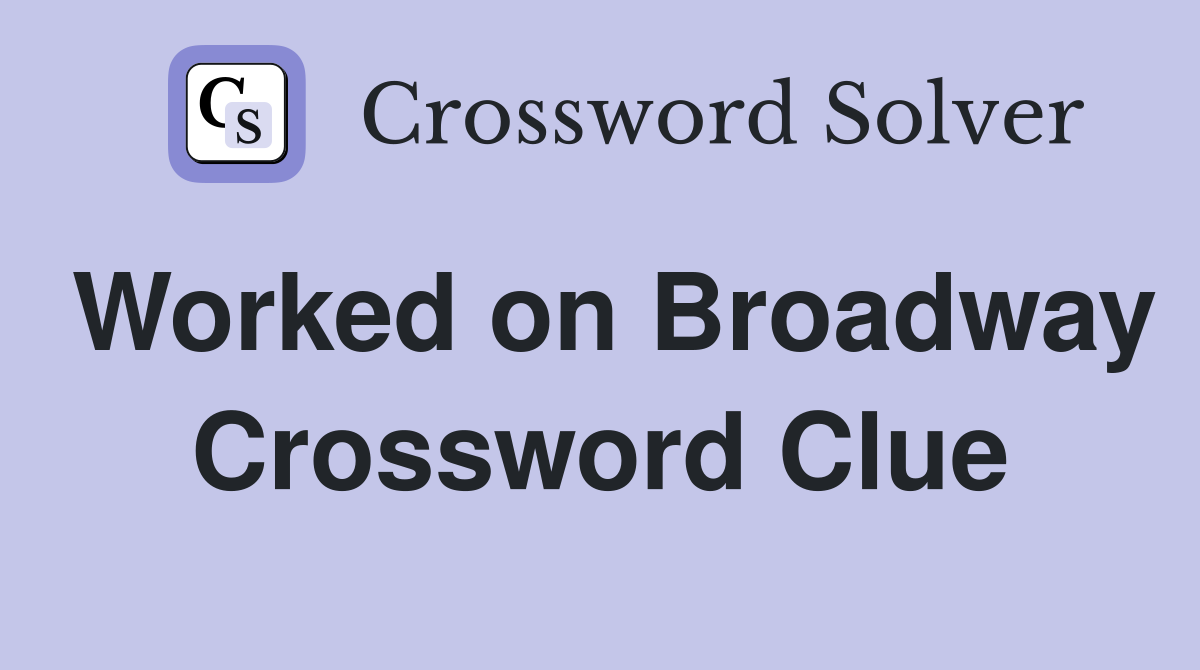 Worked on Broadway Crossword Clue