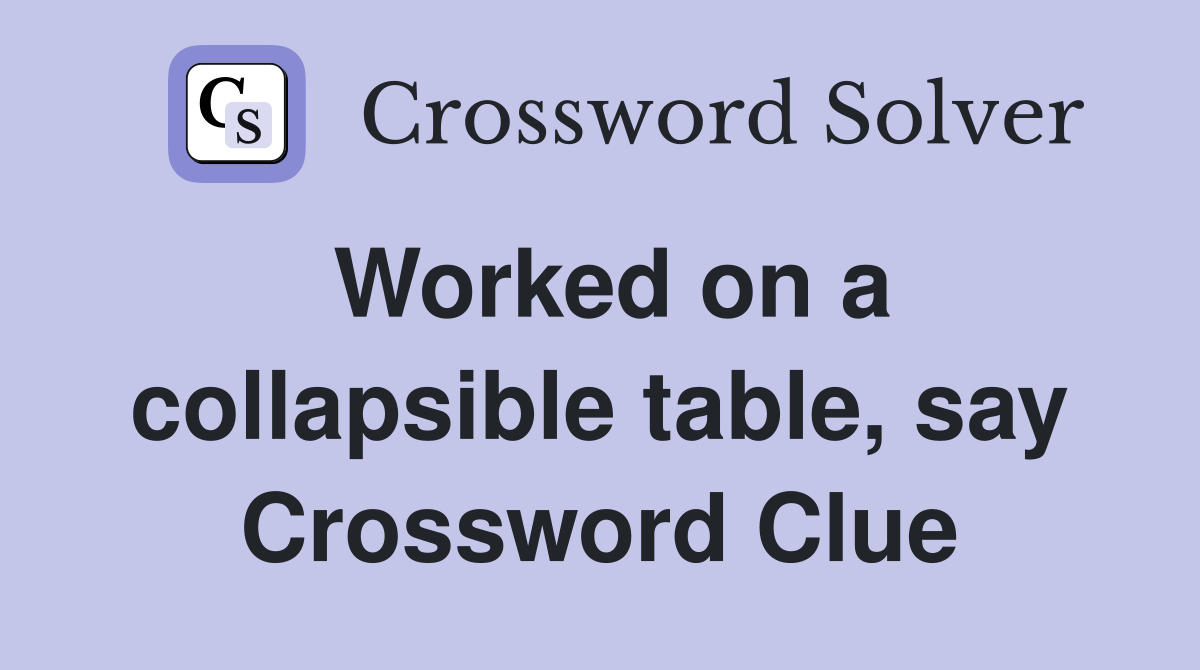 Worked on a collapsible table, say Crossword Clue