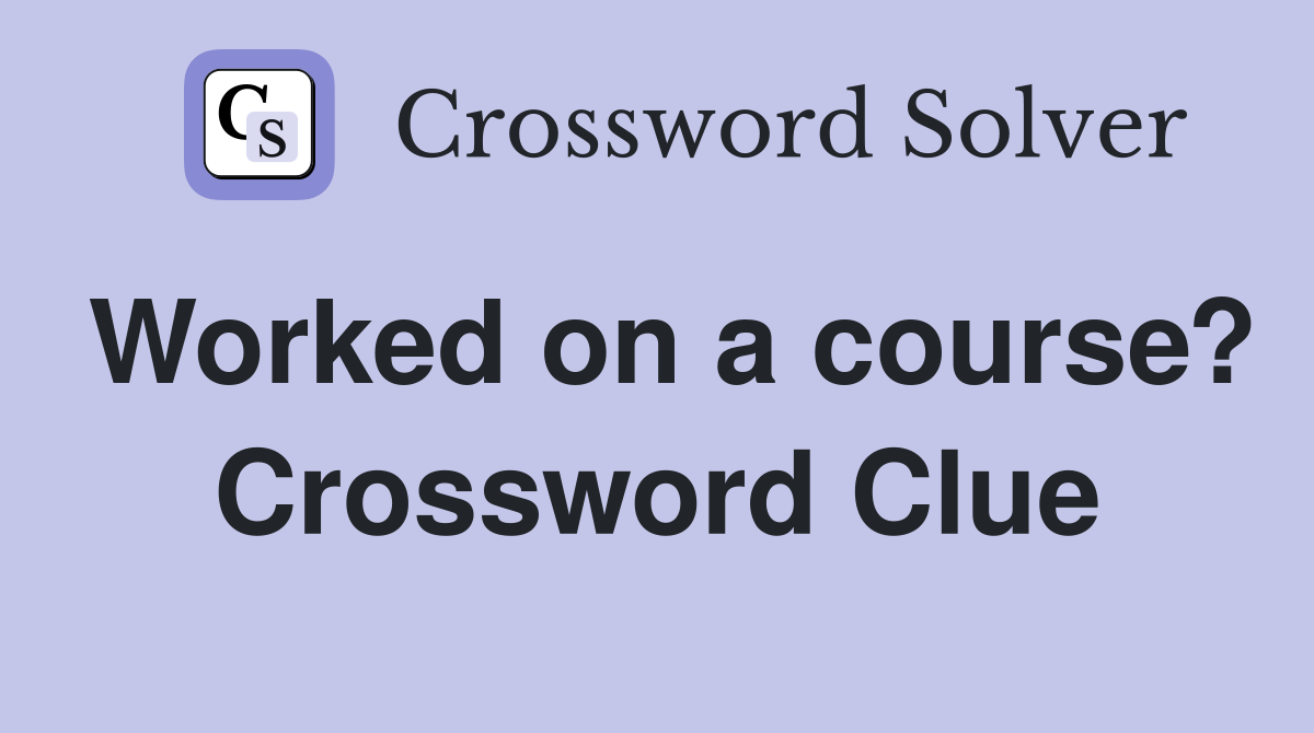 Worked on a course? Crossword Clue