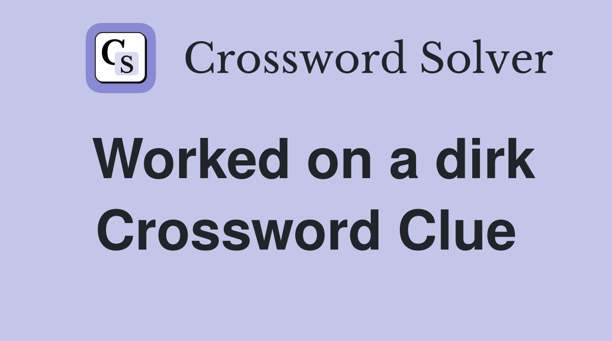 Worked on a dirk Crossword Clue