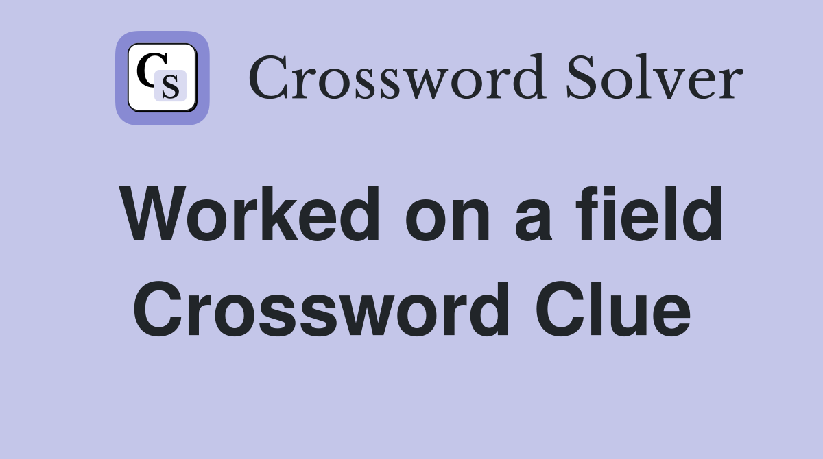 Worked on a field Crossword Clue