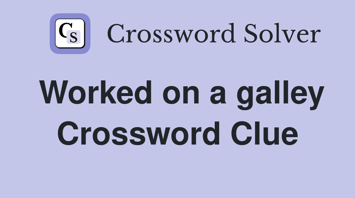 Worked on a galley Crossword Clue