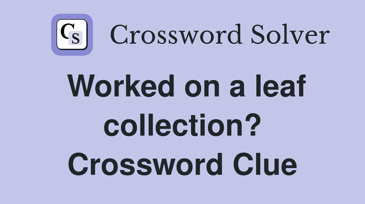 Worked on a leaf collection? Crossword Clue