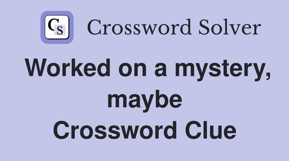 Worked on a mystery, maybe Crossword Clue